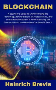Blockchain: A Beginner's Guide to Understanding the Technology behind Bitcoin & Cryptocurrency