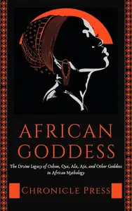 African Goddess: The Diving Legacy of Oshun, Oya, Ala Aja and Other Goddess in African Mythology