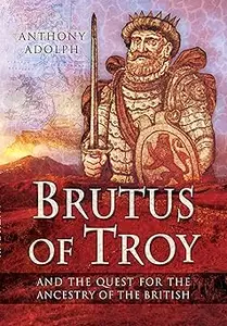 Brutus of Troy: And the Quest for the Ancestry of the British