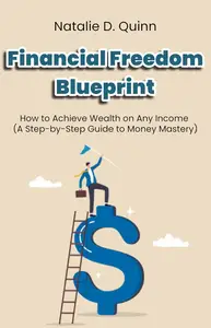 Financial Freedom Blueprint How to Achieve Wealth on Any Income A Step-by-Step Guide to Money Mastery