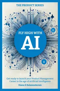 Fly High with Ai: Get Ready to Launch Your Product Management Career in the Age of Artificial Intelligence