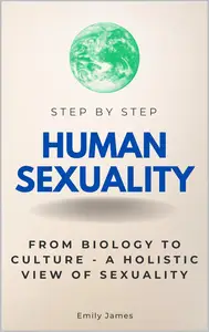 Human Sexuality Step by Step: From Biology to Culture - A Holistic View of Sexuality