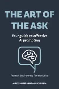THE ART OF THE ASK: Your Guide to Effective AI Prompting (Industry Transformation with Generative AI)