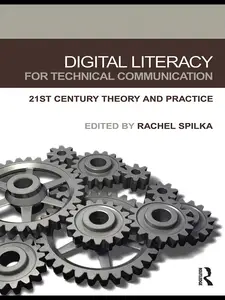 Digital Literacy for Technical Communication : 21st Century Theory and Practice