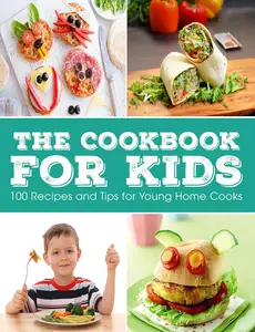 The Cookbook for KIDS : 100 Recipes and Tips for Young Home Cooks