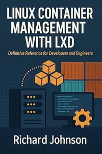 Linux Container Management with LXD: Definitive Reference for Developers and Engineers