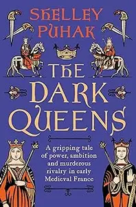 The Dark Queens: A gripping tale of power, ambition and murderous rivalry in early medieval France