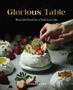 Glorious Table: Beautiful Food for a Delicious Life: A Cookbook