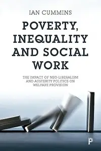 Poverty, Inequality and Social Work: The Impact of Neo-Liberalism and Austerity Politics on Welfare Provision