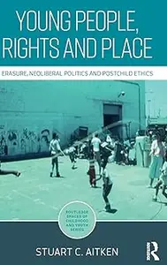 Young People, Rights and Place: Erasure, Neoliberal Politics and Postchild Ethics