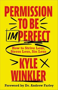 Permission to Be Imperfect: How to Strive Less, Stress Less, Sin Less