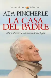 Ada Pincherle - La casa del padre. Mario Pincherle nei ricordi di sua figlia