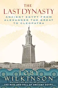 The Last Dynasty: Ancient Egypt from Alexander the Great to Cleopatra