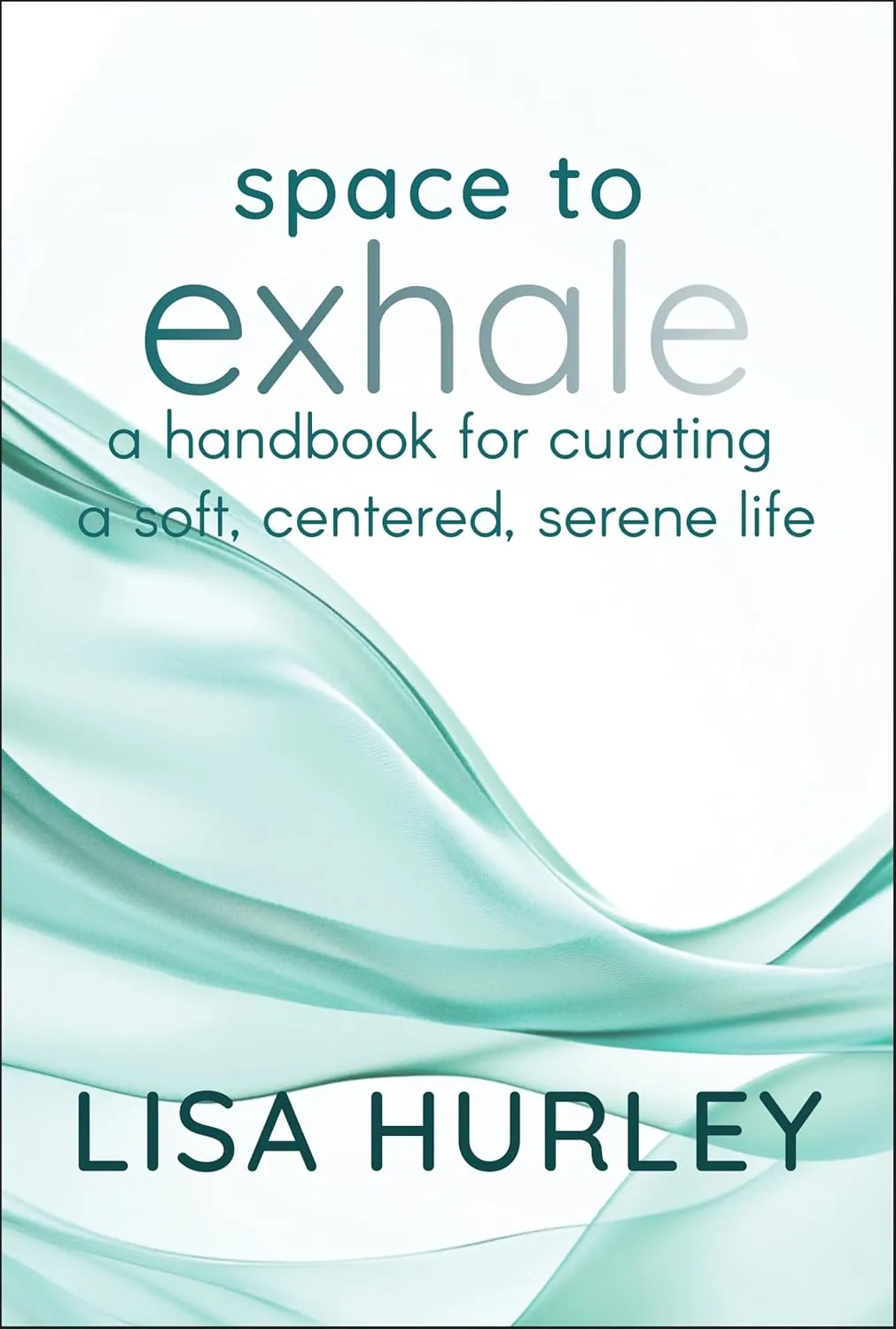 Space to Exhale: A Handbook for Curating a Soft, Centered, Serene Life