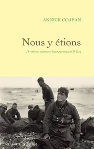 Nous y étions : 18 vétérans racontent heure par heure le D-Day - Annick Cojean