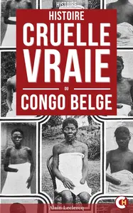 Alain Leclercq, "Histoire cruelle et vraie du Congo Belge"