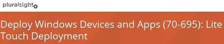 Deploy Windows Devices and Apps (70-695): Lite Touch Deployment