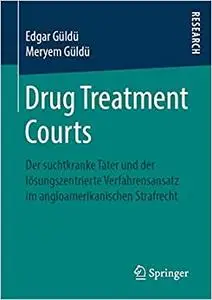 Drug Treatment Courts: Der suchtkranke Täter und der lösungszentrierte Verfahrensansatz im angloamerikanischen Strafrecht