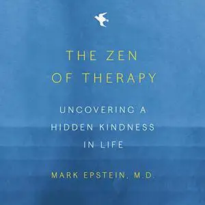 The Zen of Therapy: Uncovering a Hidden Kindness in Life [Audiobook]