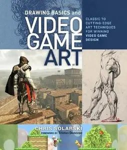 Drawing Basics and Video Game Art: Classic to Cutting-Edge Art Techniques for Winning Video Game Design