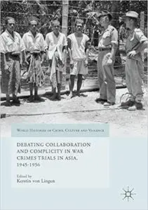 Debating Collaboration and Complicity in War Crimes Trials in Asia, 1945-1956