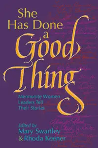 She Has Done a Good Thing: Mennonite Women Leaders Tell Their Stories
