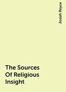«The Sources Of Religious Insight» by Josiah Royce