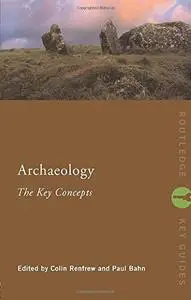 Archaeology: The Key Concepts (Routledge Key Guides)