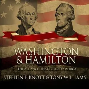 «Washington and Hamilton - The Alliance That Forged America» by Stephen F. Knott