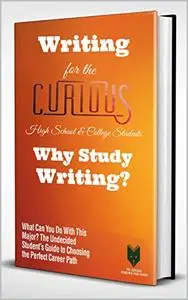 Writing for the Curious High School & College Students: Why Study Writing?