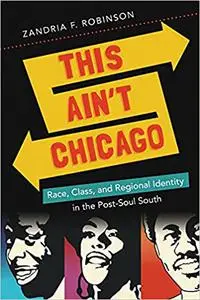 This Ain't Chicago: Race, Class, and Regional Identity in the Post-Soul South