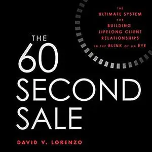 The 60 Second Sale: The Ultimate System for Building Lifelong Client Relationships in the Blink of an Eye [Audiobook]