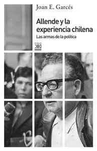 «Allende y la experiencia chilena» by Joan E. Garcés