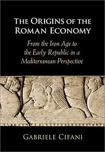 The Origins of the Roman Economy: From the Iron Age to the Early Republic in a Mediterranean Perspective