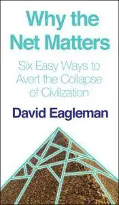Why the Net Matters: Six Easy Ways to Avert the Collapse of Civilization