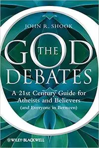 The God Debates: A 21st Century Guide for Atheists and Believers