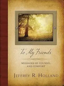 To My Friends: Messages of Counsel and Comfort