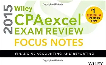 Wiley CPA Excel Exam Review 2015 Focus Notes: Financial Accounting and Reporting