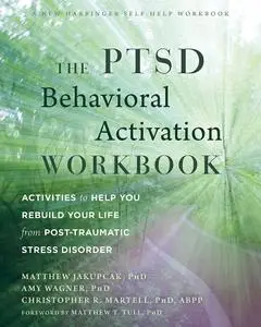 The PTSD Behavioral Activation Workbook: Activities to Help You Rebuild Your Life from Post-Traumatic Stress Disorder