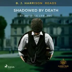 «B. J. Harrison Reads Shadowed by Death» by Maurice Leblanc