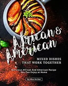 African & American Mixed Dishes That Work Together: Delicious African And American Recipe You Can Enjoy at Home