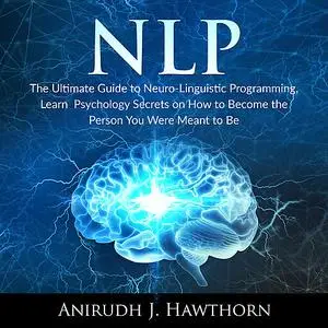 «NLP: The Ultimate Guide to Neuro-Linguistic Programming, Learn  Psychology Secrets on How to Become the Person You Were