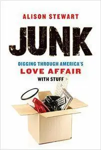 Junk: Digging Through America's Love Affair with Stuff