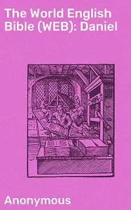 «The World English Bible (WEB): Daniel» by Anonymous