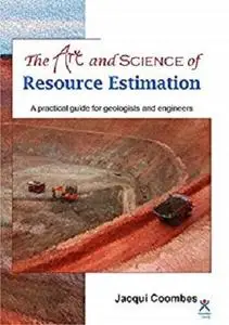 The Art and Science of Resource Estimation: A Practical Guide for Geologists and Engineers [Repost]