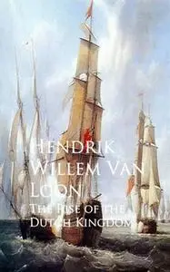 «The Rise of the Dutch Kingdom» by Hendrik Willem van Loon