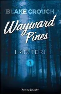 Blake Crouch - I misteri.  Wayward Pines Vol. 01