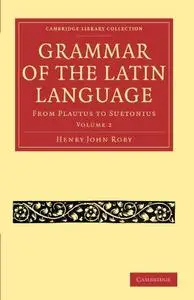 Grammar of the Latin Language, Volume 2: From Plautus to Suetonius