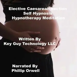 «Elective Caesarean Self Hypnosis Hypnotherapy Meditation» by Key Guy Technology LLC