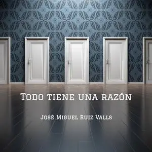 «Todo tiene una razón» by José Miguel Ruiz Valls